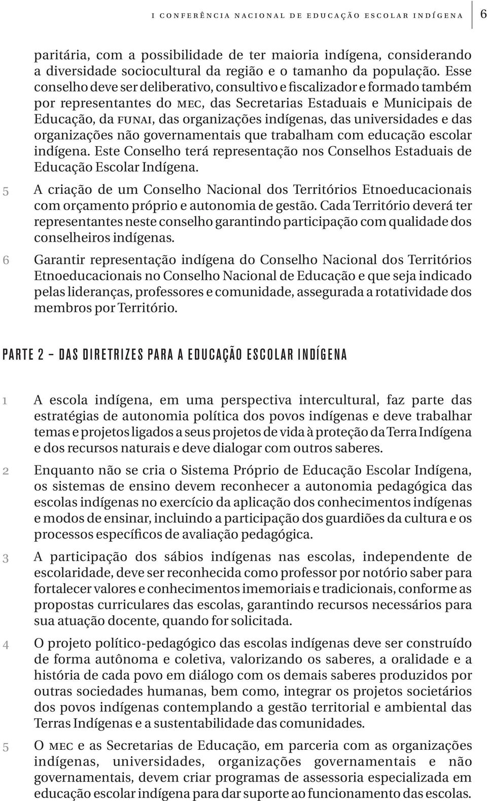 das universidades e das organizações não governamentais que trabalham com educação escolar indígena. Este Conselho terá representação nos Conselhos Estaduais de Educação Escolar Indígena.