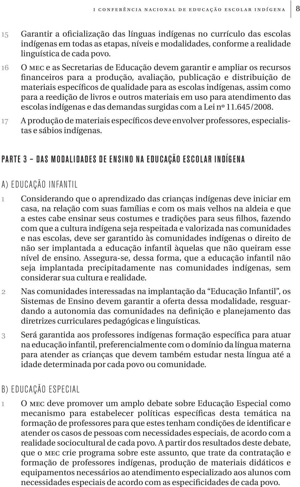 indígenas, assim como para a reedição de livros e outros materiais em uso para atendimento das escolas indígenas e das demandas surgidas com a Lei nº 11.645/2008.