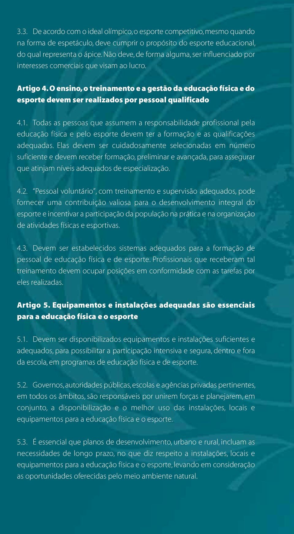 O ensino, o treinamento e a gestão da educação física e do esporte devem ser realizados por pessoal qualificado 4.1.