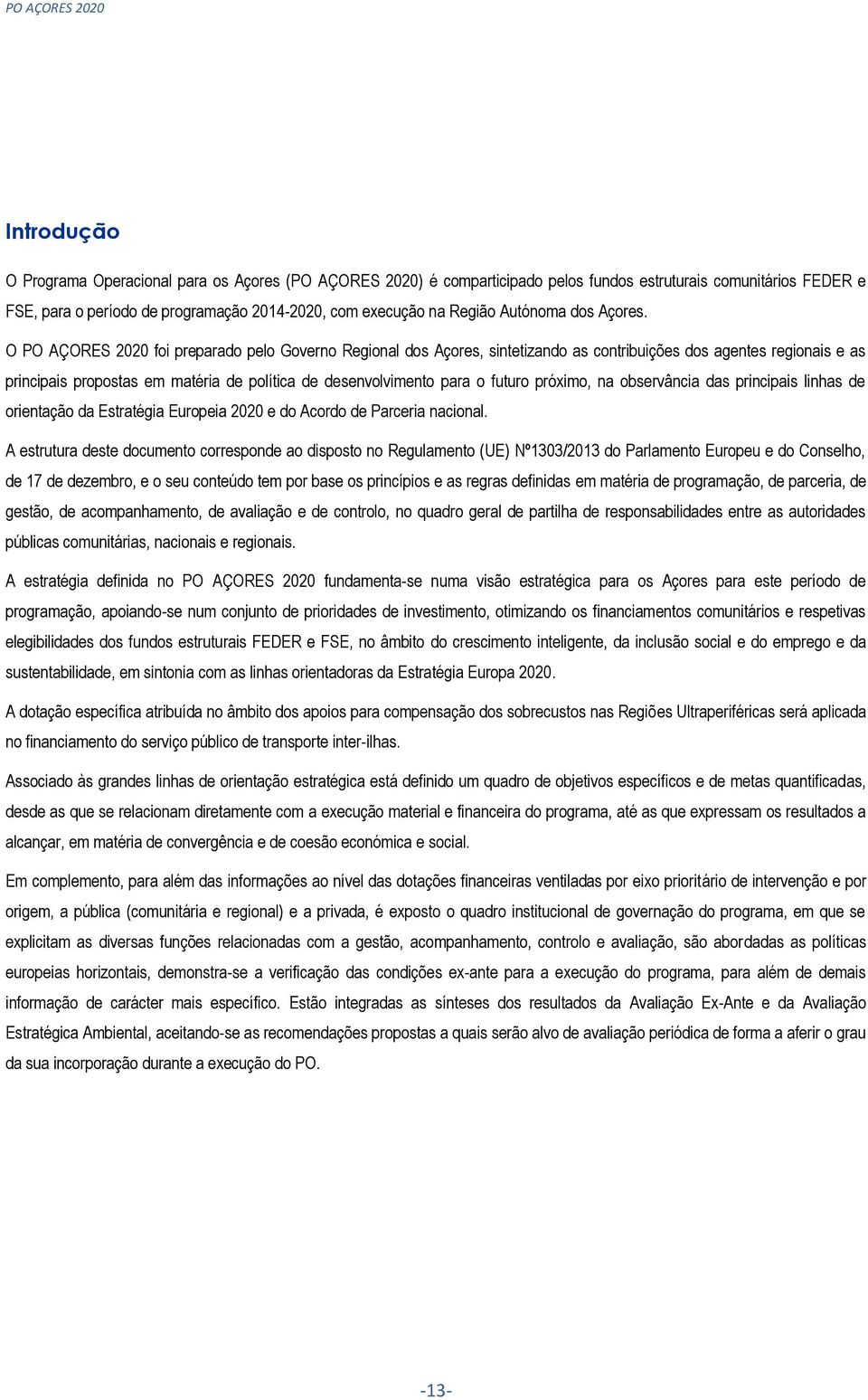 O PO AÇORES 2020 foi preparado pelo Governo Regional dos Açores, sintetizando as contribuições dos agentes regionais e as principais propostas em matéria de política de desenvolvimento para o futuro