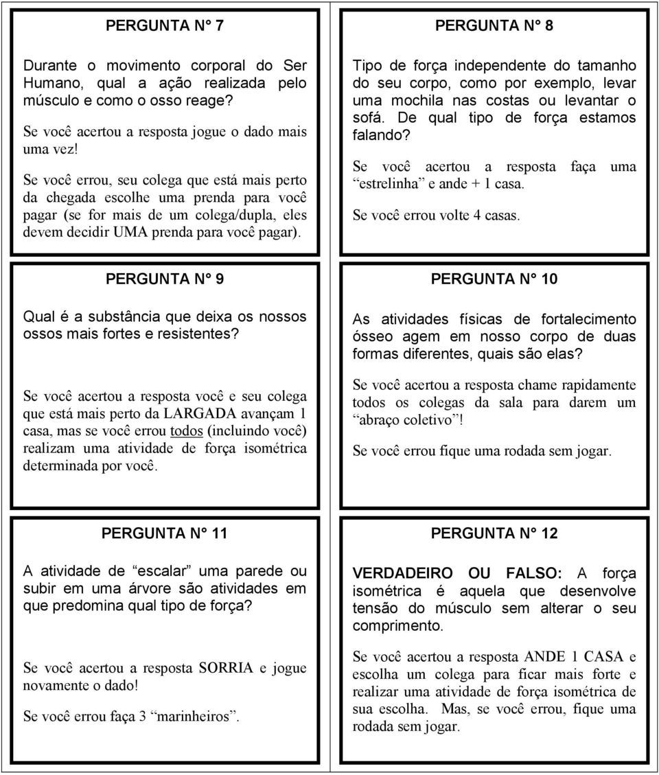 PERGUNTA N 8 Tipo de força independente do tamanho do seu corpo, como por exemplo, levar uma mochila nas costas ou levantar o sofá. De qual tipo de força estamos falando?