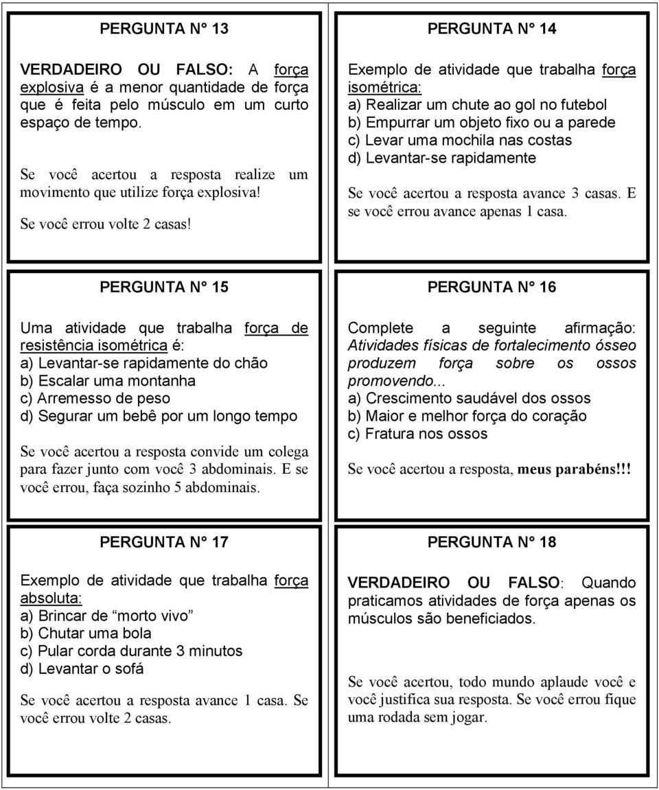 PERGUNTA N 14 Exemplo de atividade que trabalha força isométrica: a) Realizar um chute ao gol no futebol b) Empurrar um objeto fixo ou a parede c) Levar uma mochila nas costas d) Levantar-se