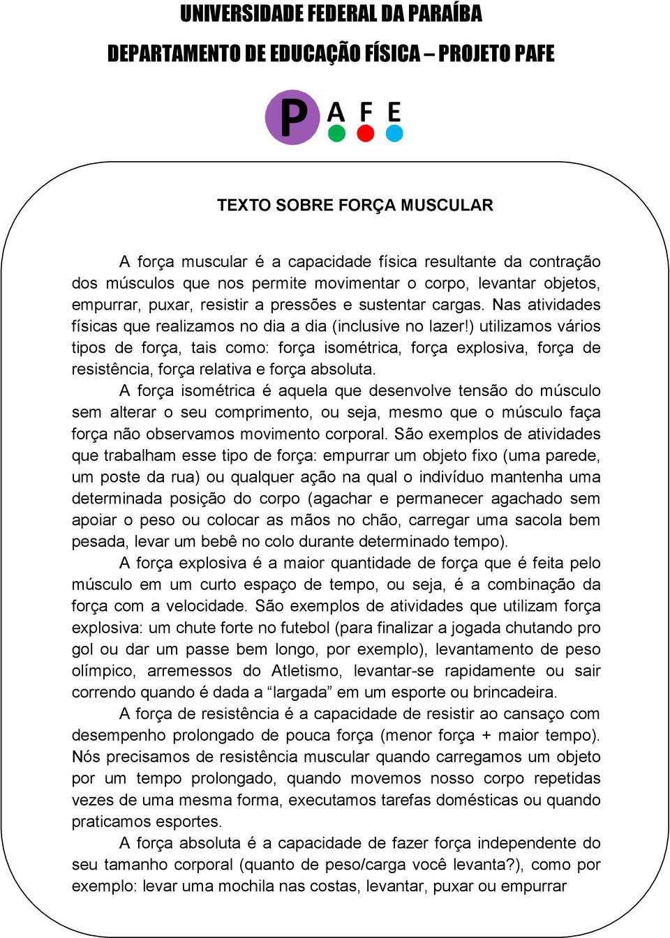 ) utilizamos vários tipos de força, tais como: força isométrica, força explosiva, força de resistência, força relativa e força absoluta.