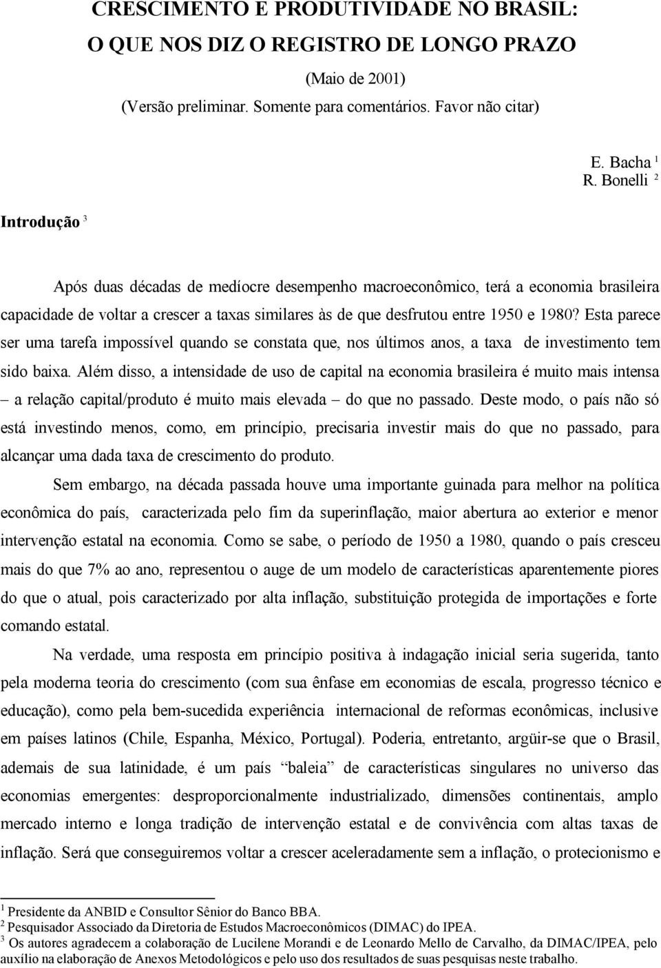 Esa parece ser uma arefa impossível quando se consaa que, nos úlimos anos, a axa de invesimeno em sido baixa.