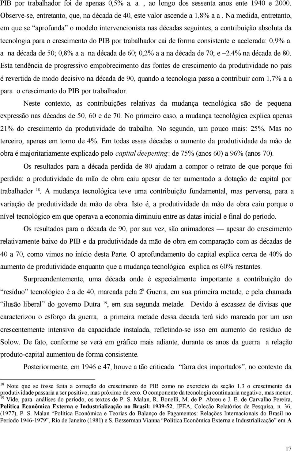 0,9% a. a na década de 50; 0,8% a a na década de 60; 0,2% a a na década de 70; e 2.4% na década de 80.