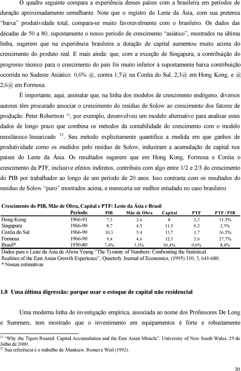 Os dados das décadas de 50 a 80, suposamene o nosso período de crescimeno asiáico, mosrados na úlima linha, sugerem que na experiência brasileira a doação de capial aumenou muio acima do crescimeno