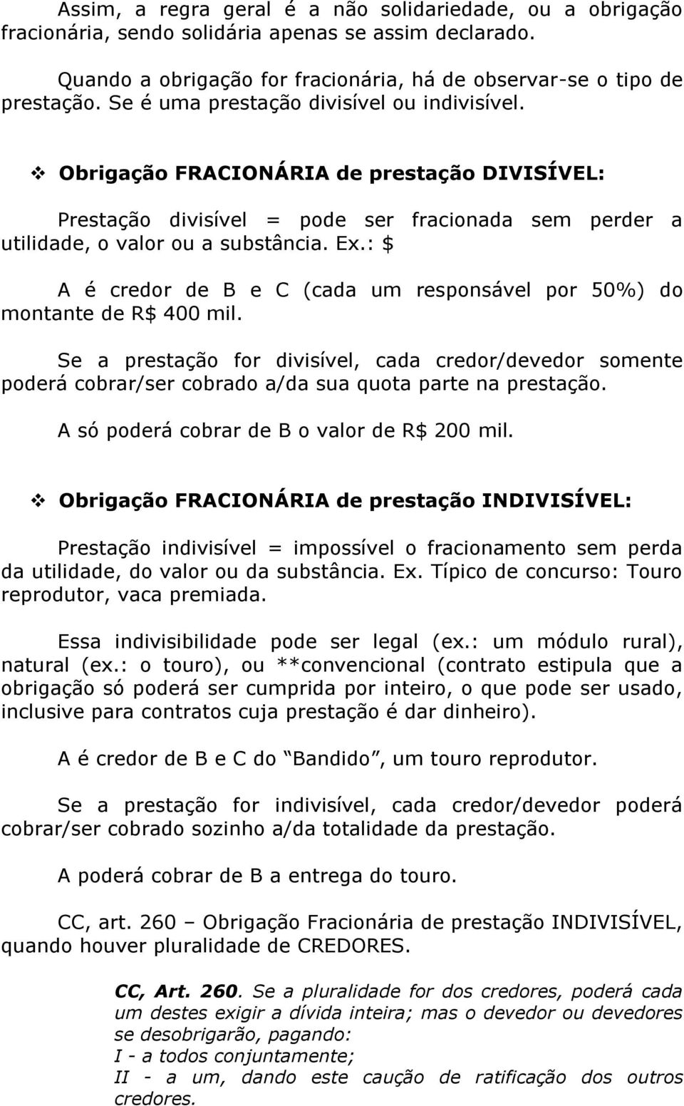 : $ A é credor de B e C (cada um responsável por 50%) do montante de R$ 400 mil. Se a prestação for divisível, cada credor/devedor somente poderá cobrar/ser cobrado a/da sua quota parte na prestação.