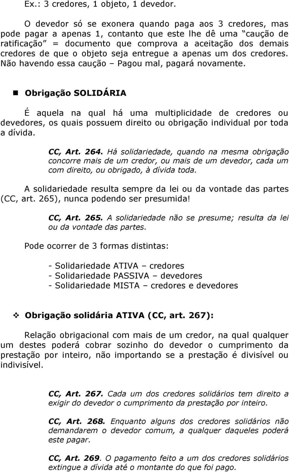 objeto seja entregue a apenas um dos credores. Não havendo essa caução Pagou mal, pagará novamente.