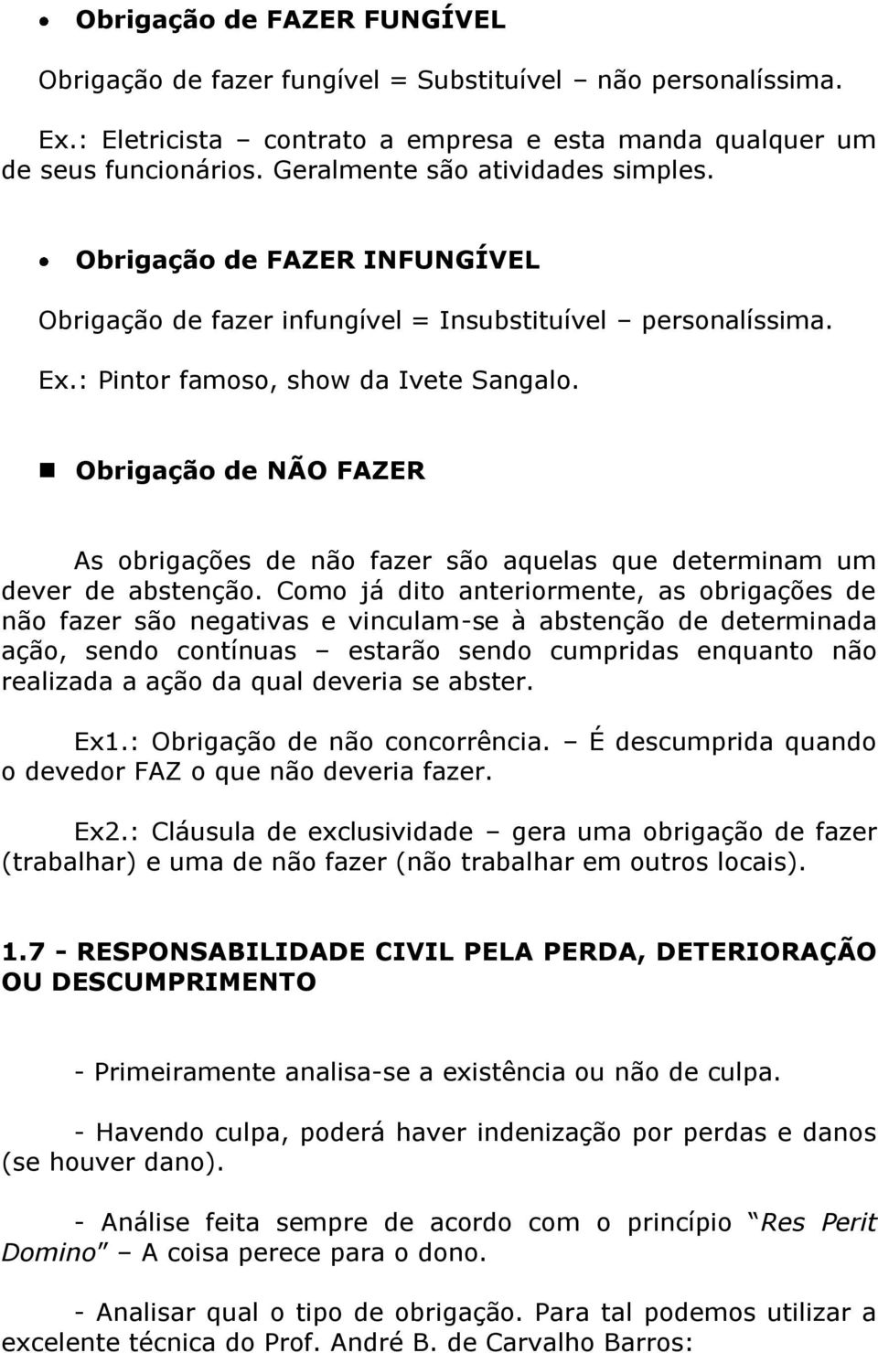 Obrigação de NÃO FAZER As obrigações de não fazer são aquelas que determinam um dever de abstenção.