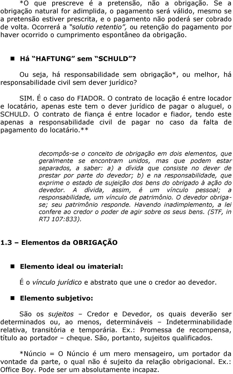 Ou seja, há responsabilidade sem obrigação*, ou melhor, há responsabilidade civil sem dever jurídico? SIM. É o caso do FIADOR.