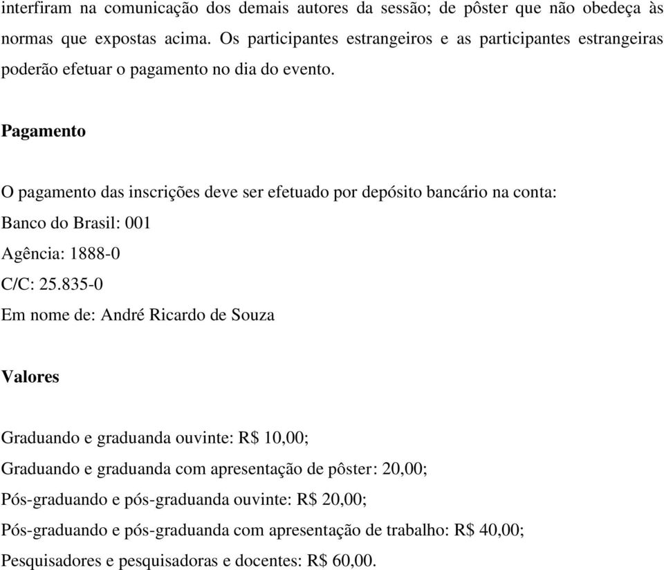 Pagamento O pagamento das inscrições deve ser efetuado por depósito bancário na conta: Banco do Brasil: 001 Agência: 1888-0 C/C: 25.