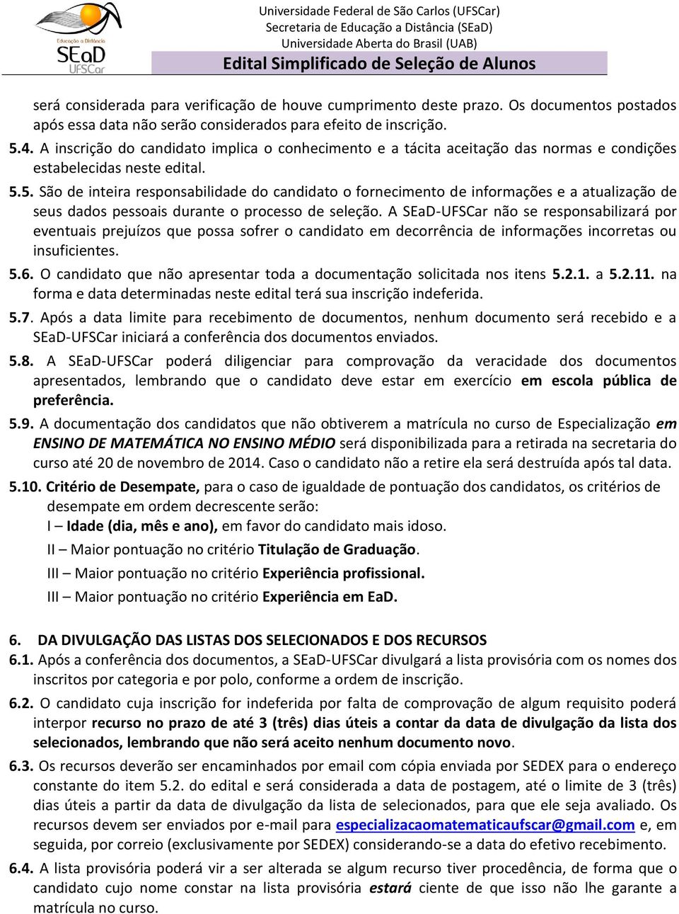 5. São de inteira responsabilidade do candidato o fornecimento de informações e a atualização de seus dados pessoais durante o processo de seleção.