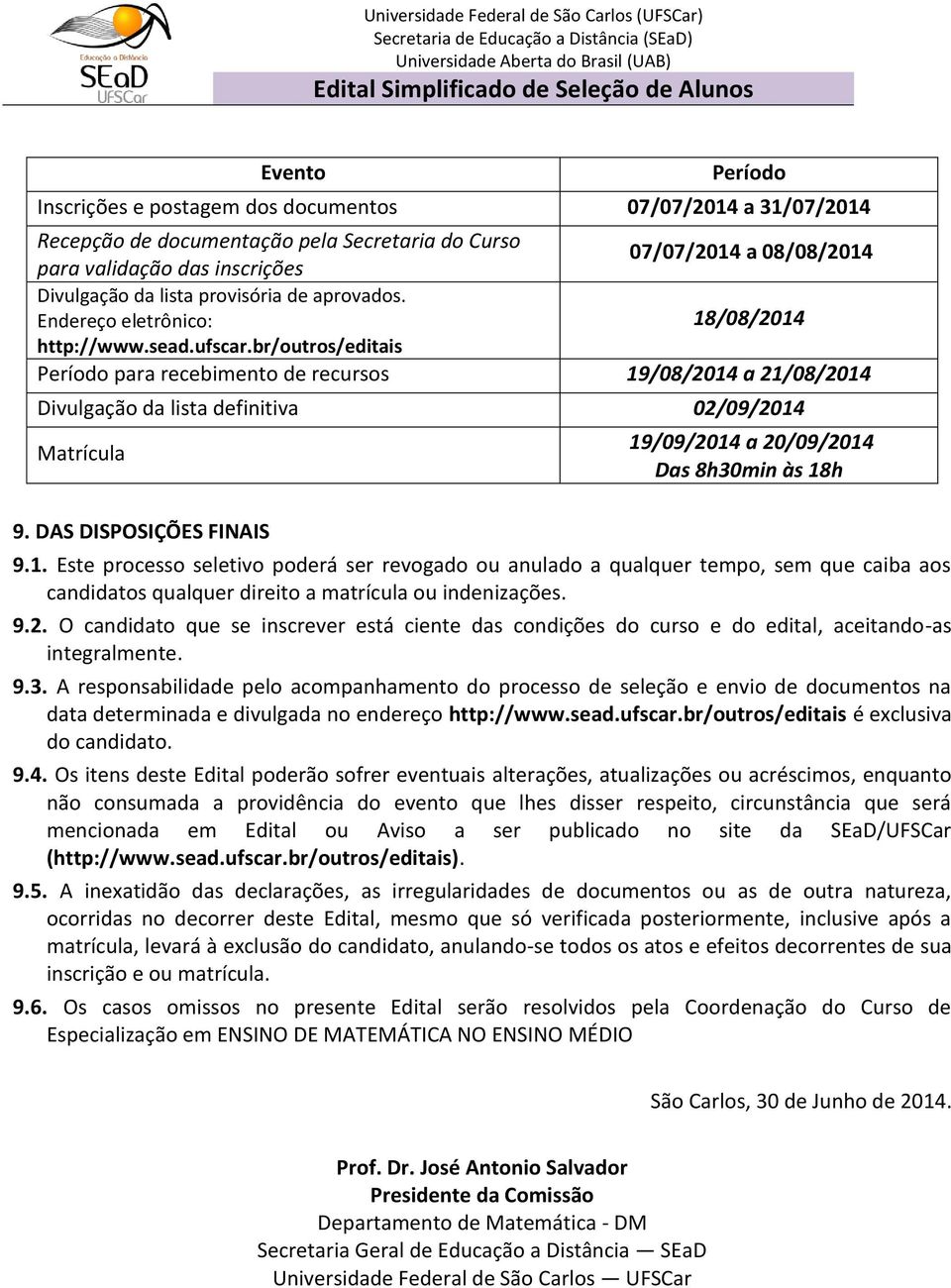 br/outros/editais Período para recebimento de recursos 19/08/2014 a 21/08/2014 Divulgação da lista definitiva 02/09/2014 Matrícula 9.