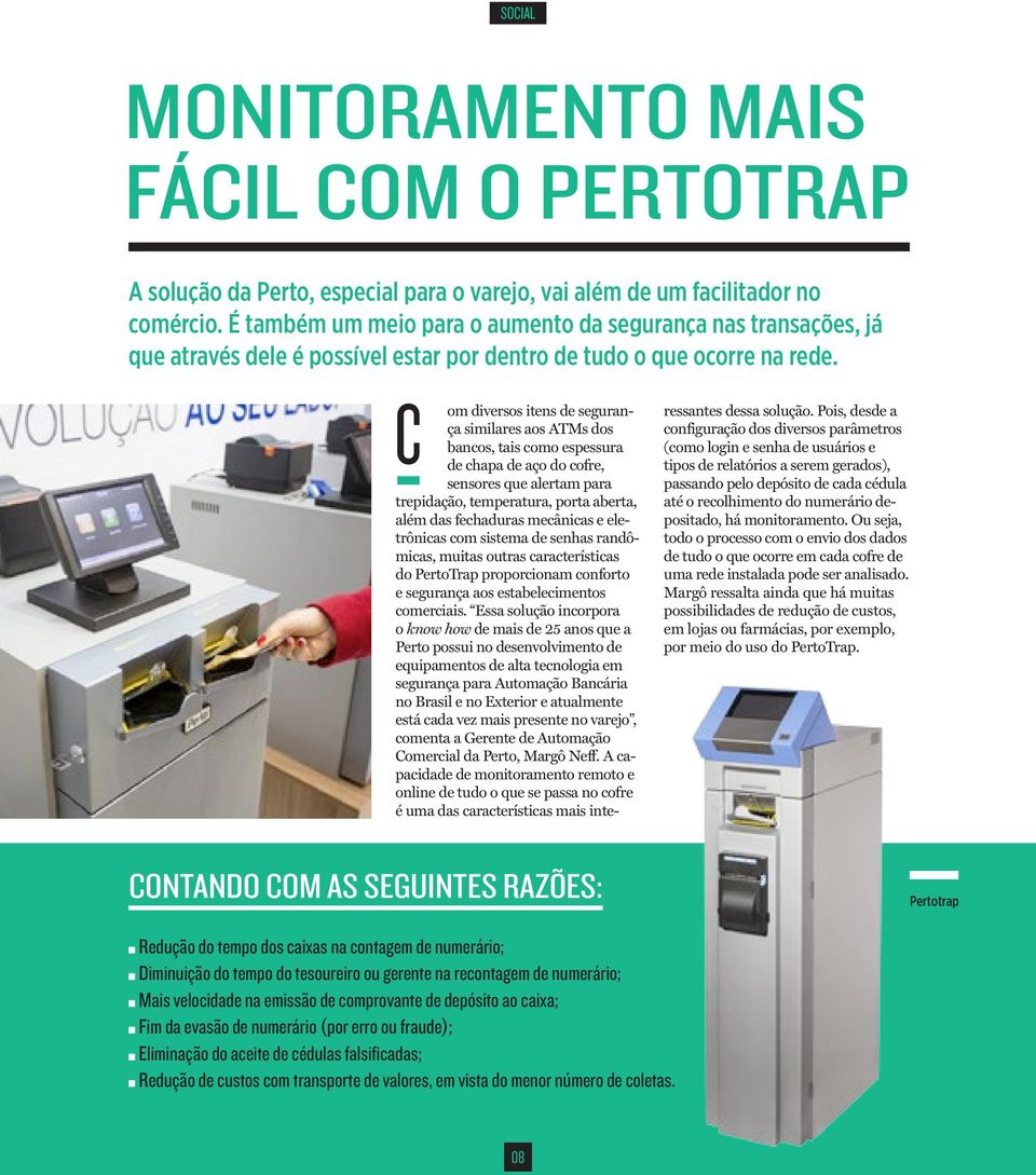 C om diversos itens de segurança similares aos ATMs dos bancos, tais como espessura de chapa de aço do cofre, sensores que alertam para trepidação, temperatura, porta aberta, além das fechaduras