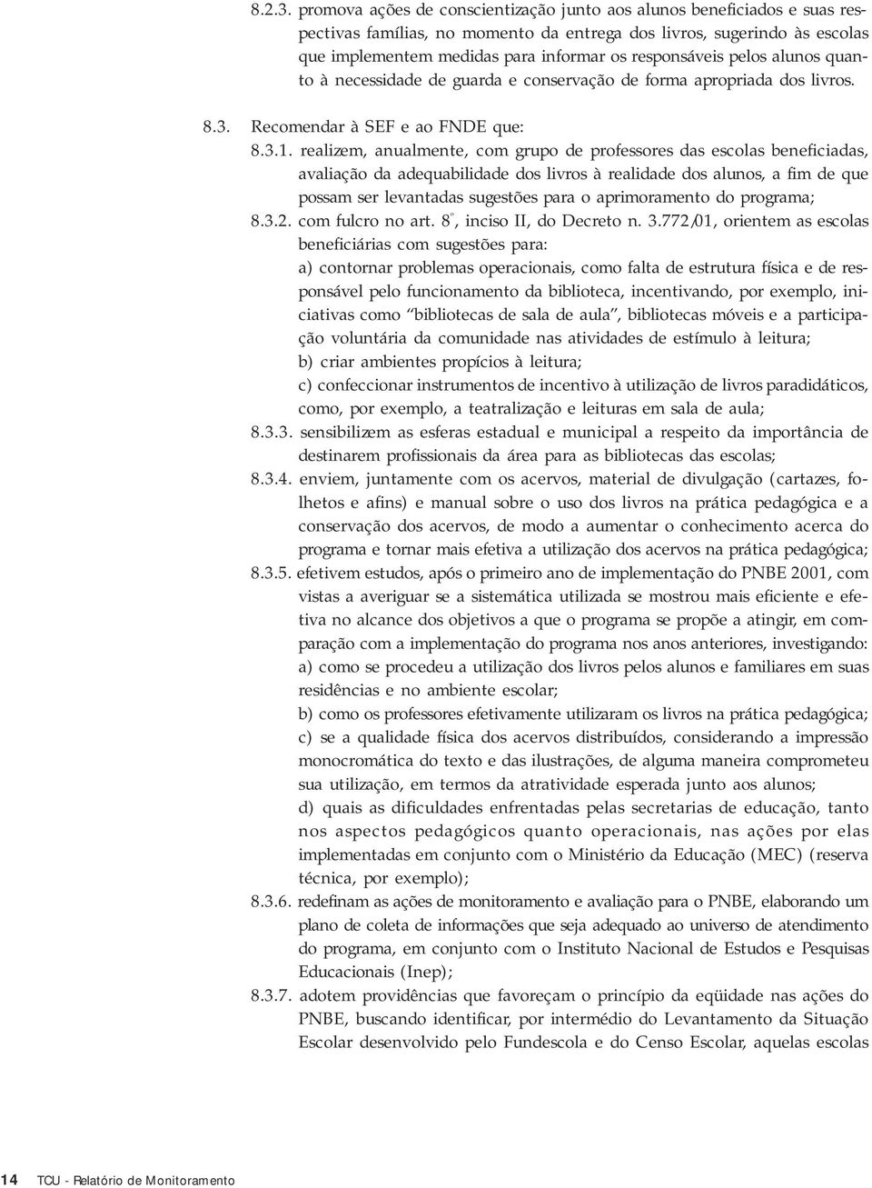 responsáveis pelos alunos quanto à necessidade de guarda e conservação de forma apropriada dos livros. 8.3. Recomendar à SEF e ao FNDE que: 8.3.1.