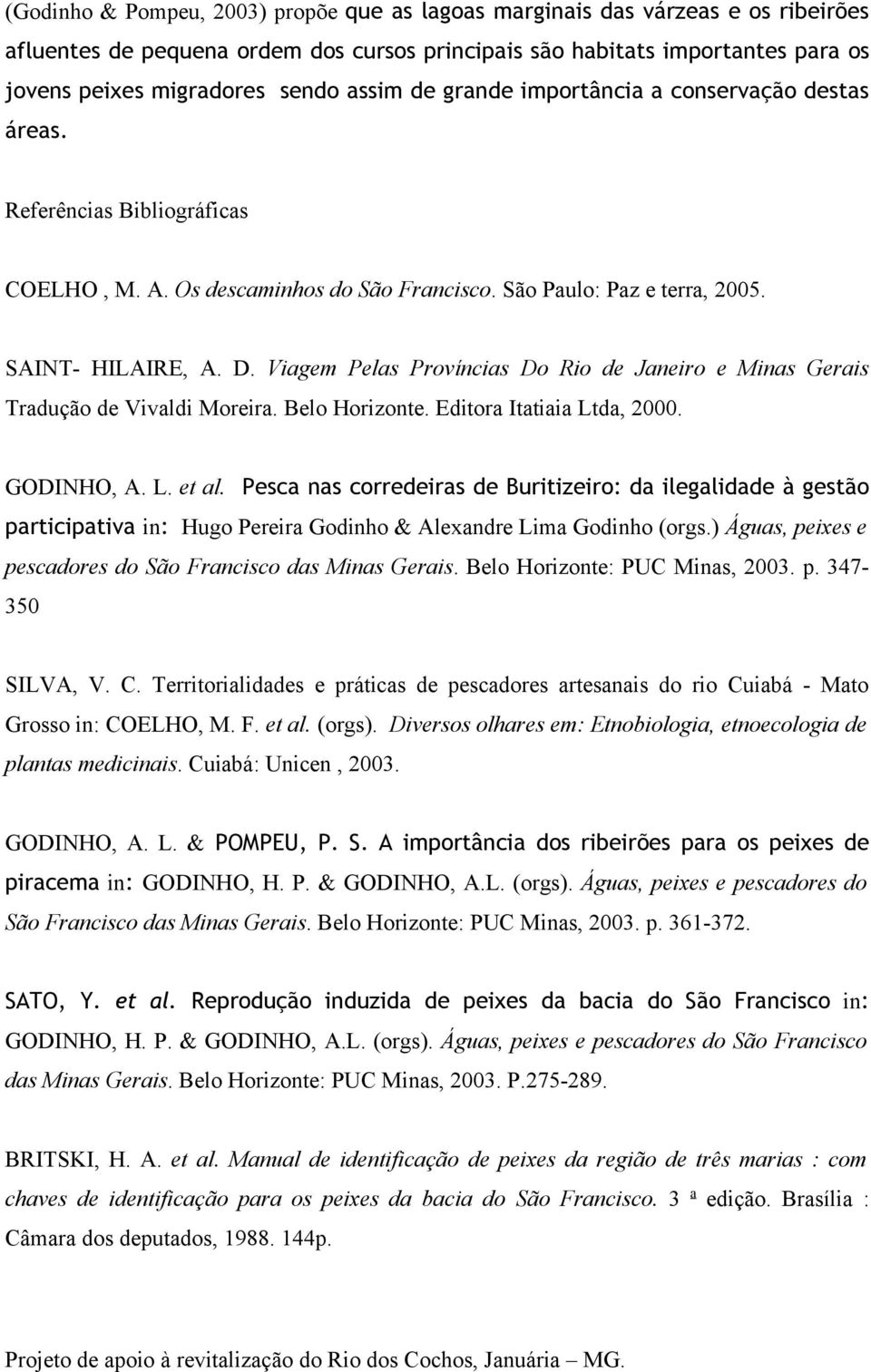 Viagem Pelas Províncias Do Rio de Janeiro e Minas Gerais Tradução de Vivaldi Moreira. Belo Horizonte. Editora Itatiaia Ltda, 2000. GODINHO, A. L. et al.