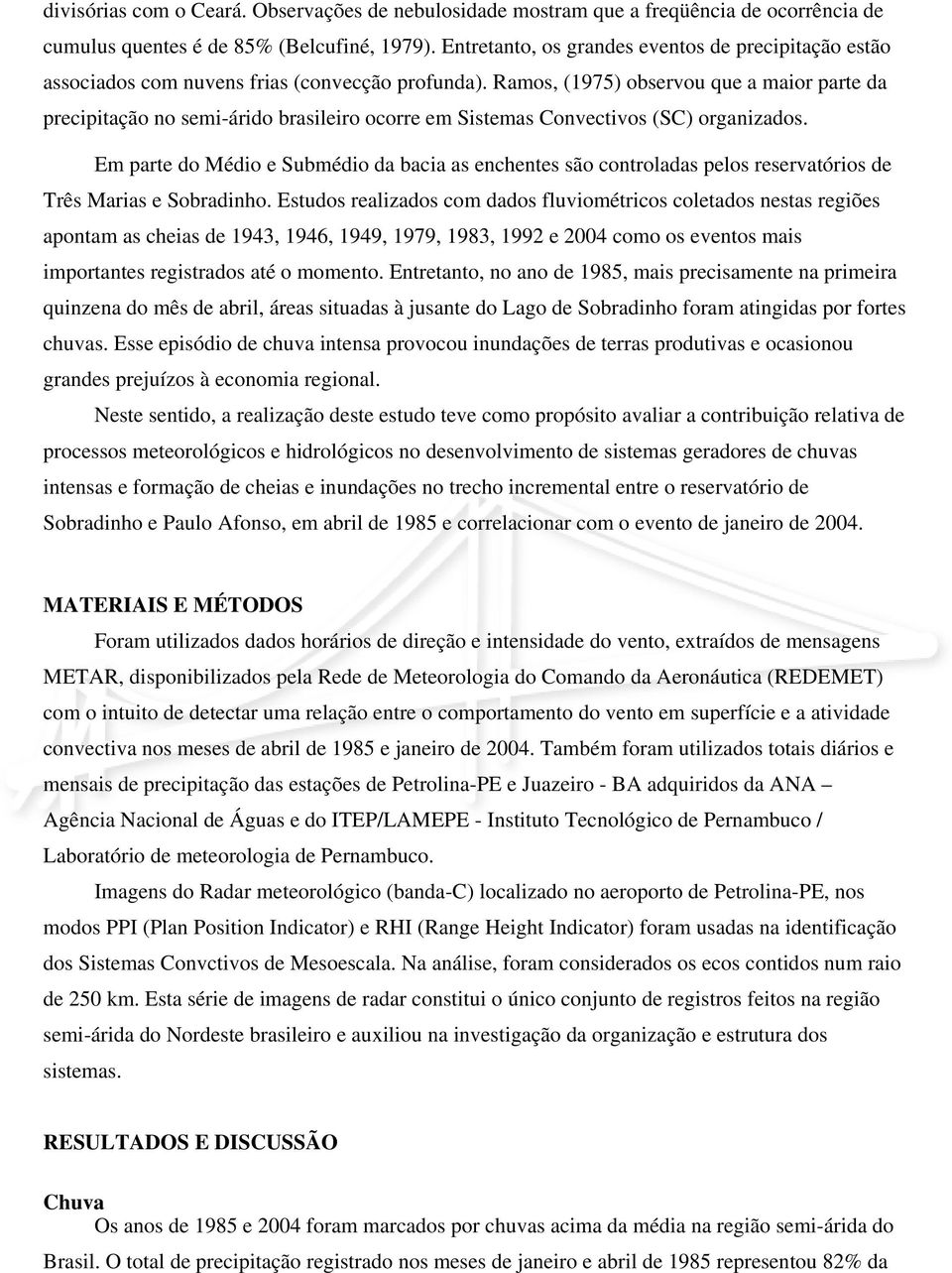 Ramos, (1975) observou que a maior parte da precipitação no semi-árido brasileiro ocorre em Sistemas Convectivos (SC) organizados.