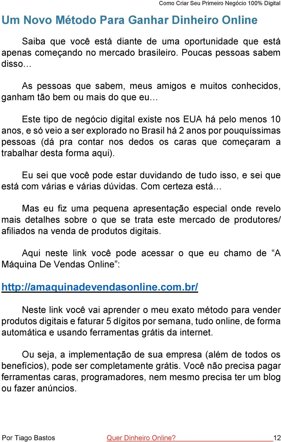 explorado no Brasil há 2 anos por pouquíssimas pessoas (dá pra contar nos dedos os caras que começaram a trabalhar desta forma aqui).