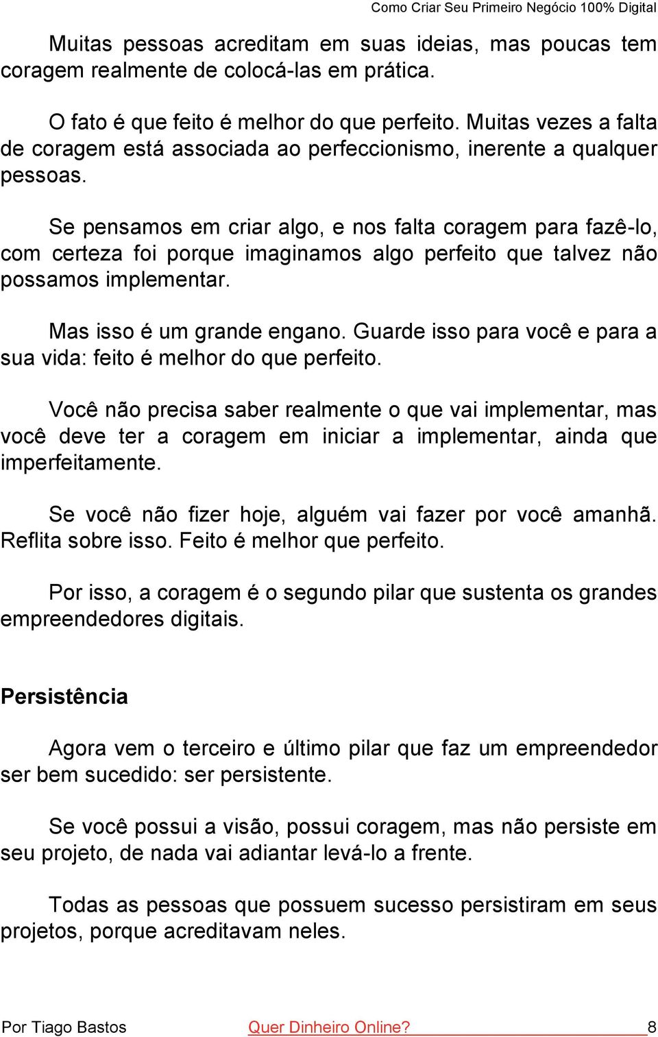 Se pensamos em criar algo, e nos falta coragem para fazê-lo, com certeza foi porque imaginamos algo perfeito que talvez não possamos implementar. Mas isso é um grande engano.