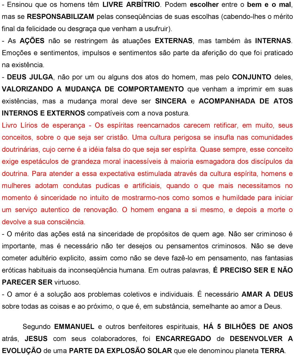 - As AÇÕES não se restringem às atuações EXTERNAS, mas também às INTERNAS. Emoções e sentimentos, impulsos e sentimentos são parte da aferição do que foi praticado na existência.