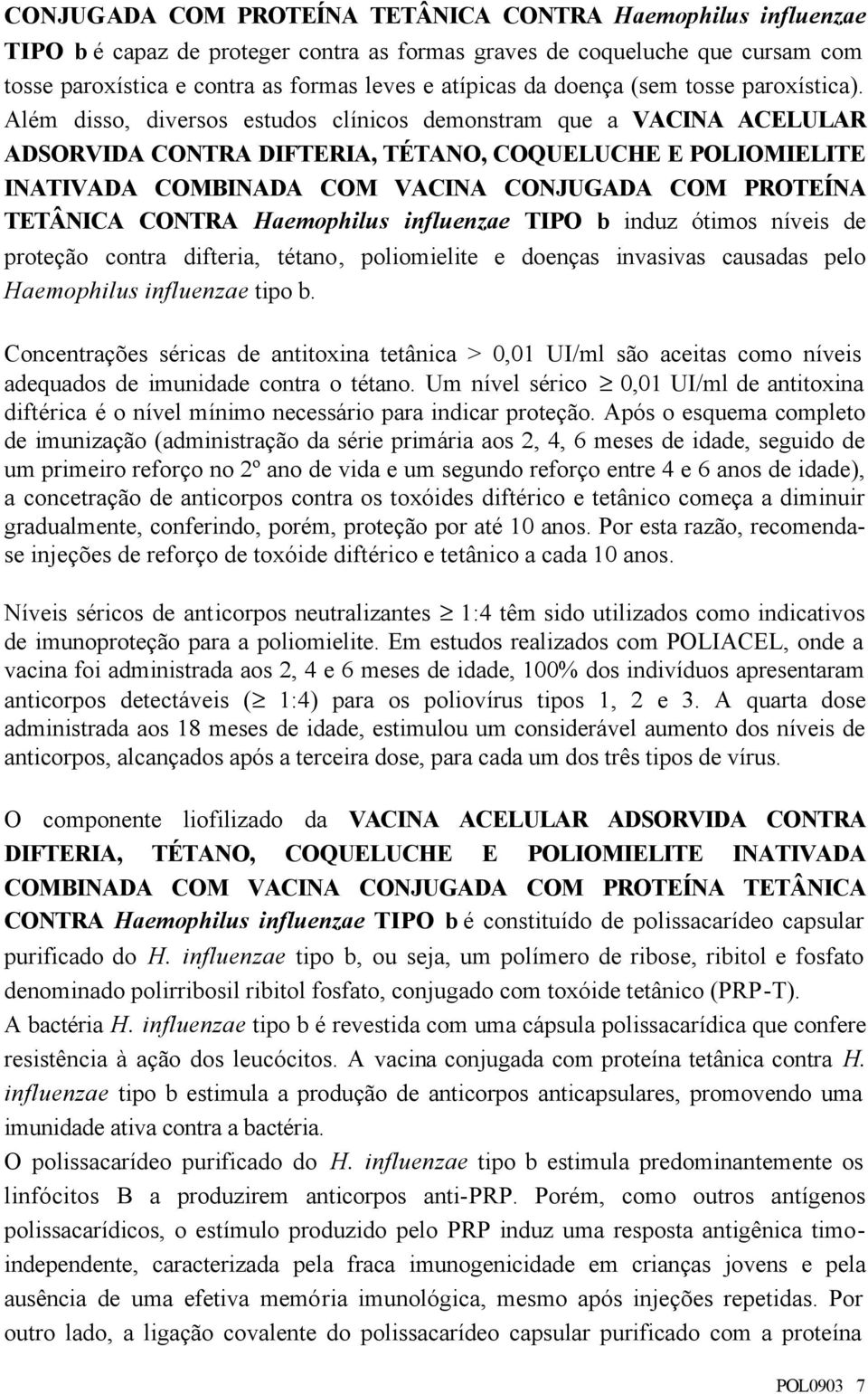 CONTRA Haemophilus influenzae TIPO b induz ótimos níveis de proteção contra difteria, tétano, poliomielite e doenças invasivas causadas pelo Haemophilus influenzae tipo b.