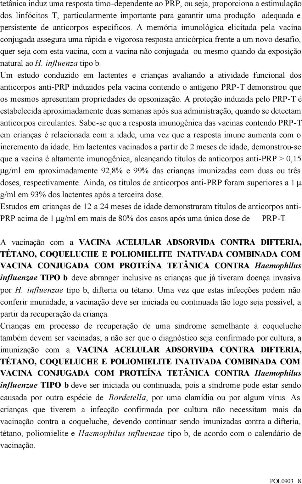 A memória imunológica elicitada pela vacina conjugada assegura uma rápida e vigorosa resposta anticórpica frente a um novo desafio, quer seja com esta vacina, com a vacina não conjugada ou mesmo