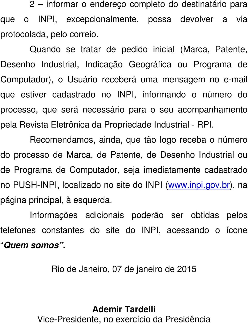 informando o número do processo, que será necessário para o seu acompanhamento pela Revista Eletrônica da Propriedade Industrial - RPI.