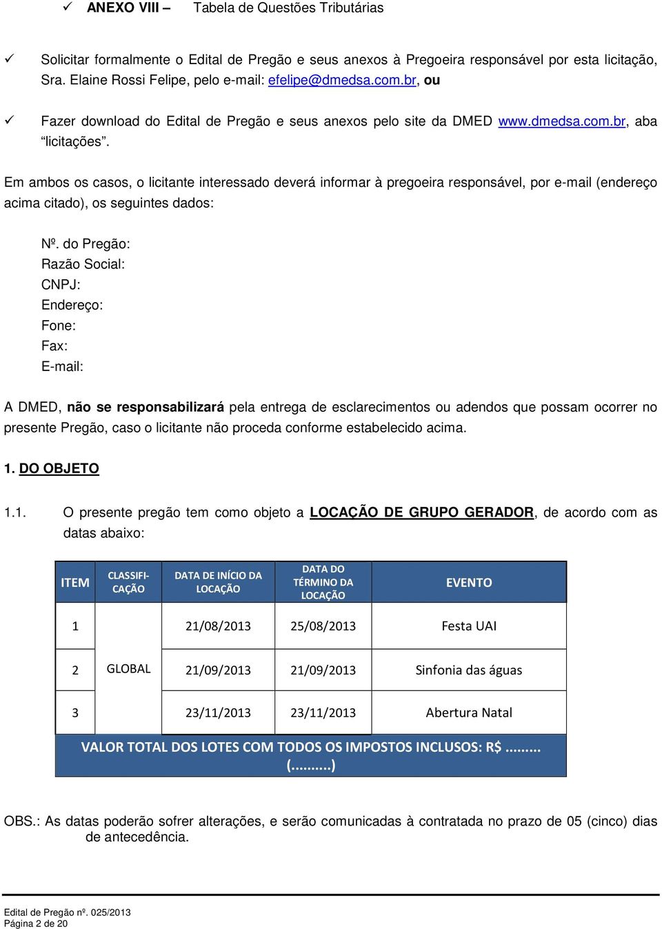 Em ambos os casos, o licitante interessado deverá informar à pregoeira responsável, por e-mail (endereço acima citado), os seguintes dados: Nº.