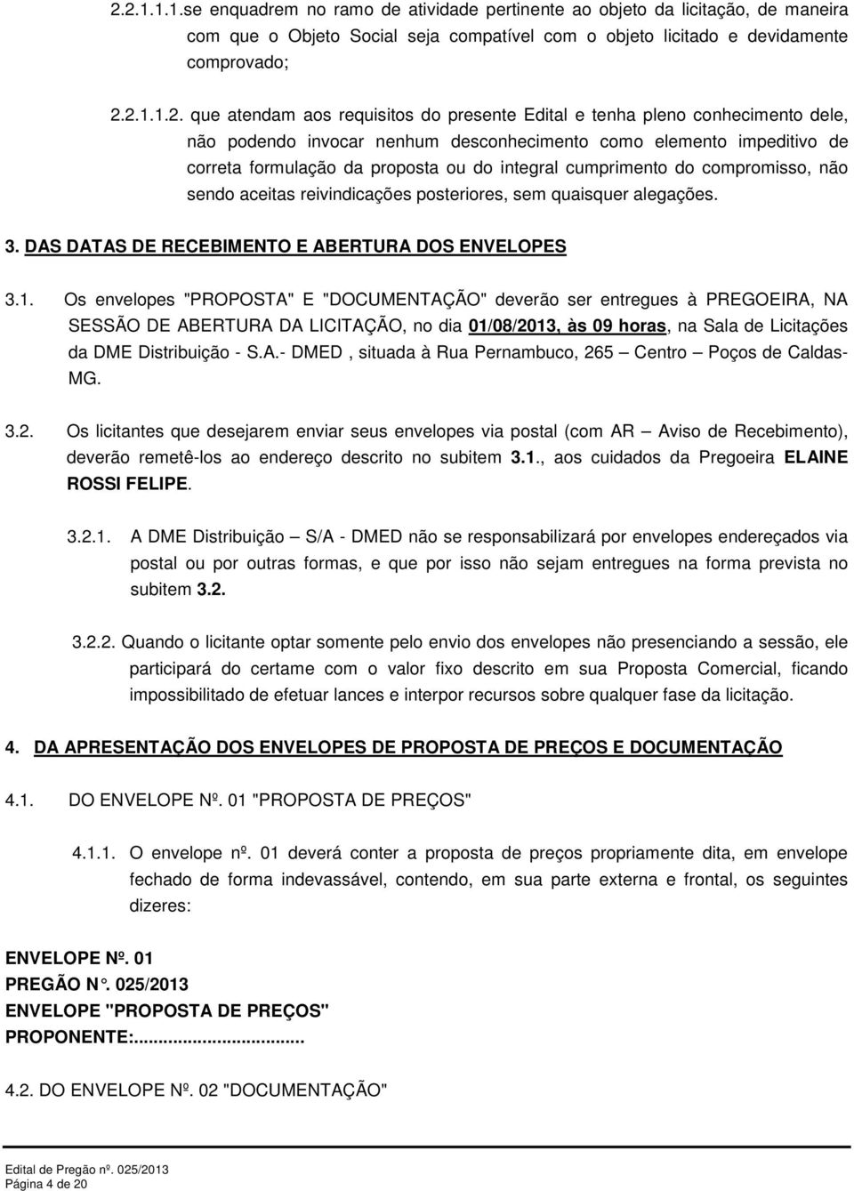 cumprimento do compromisso, não sendo aceitas reivindicações posteriores, sem quaisquer alegações. 3. DAS DATAS DE RECEBIMENTO E ABERTURA DOS ENVELOPES 3.1.