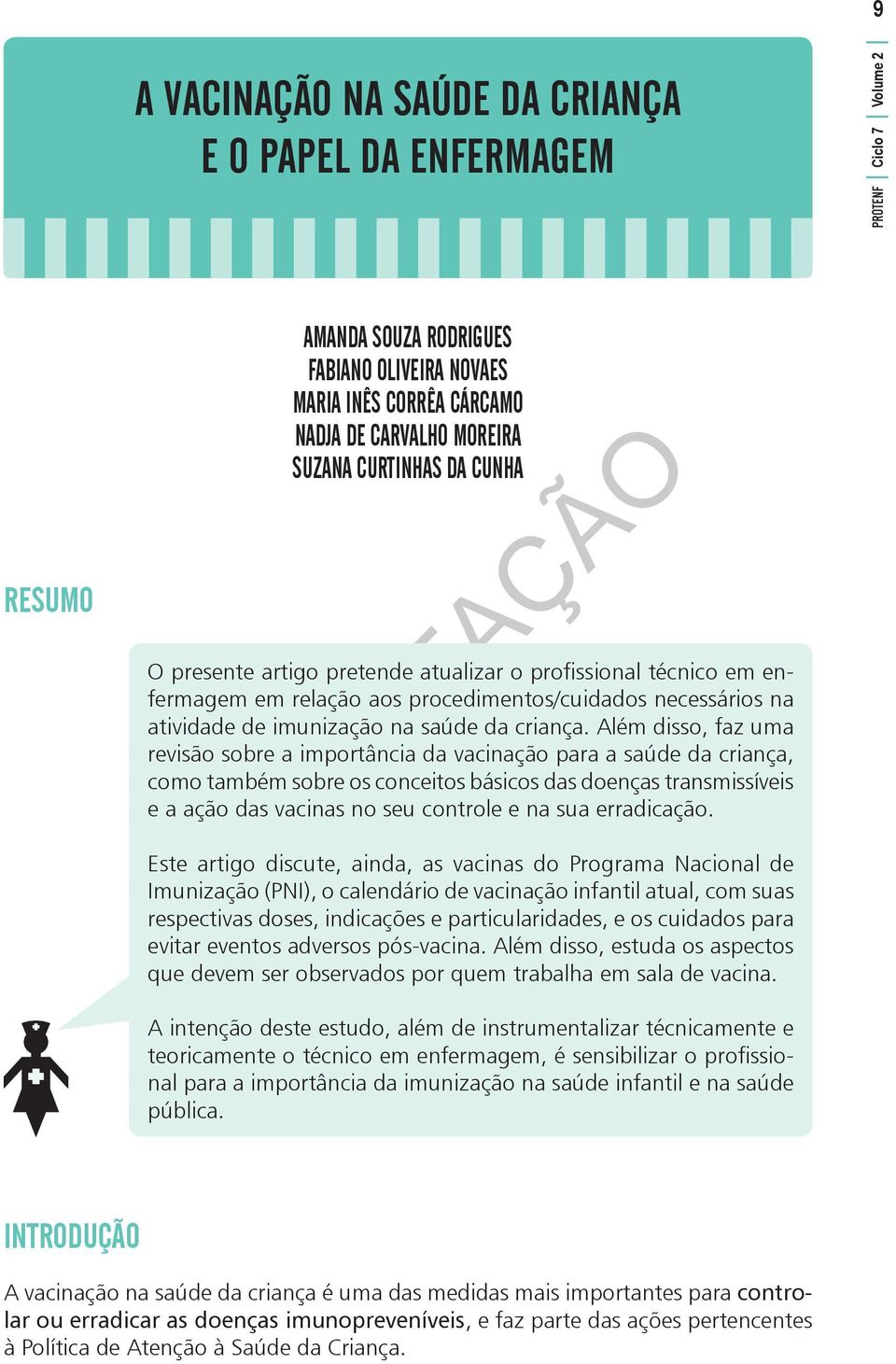 Além disso, faz uma revisão sobre a importância da vacinação para a saúde da criança, como também sobre os conceitos básicos das doenças transmissíveis e a ação das vacinas no seu controle e na sua