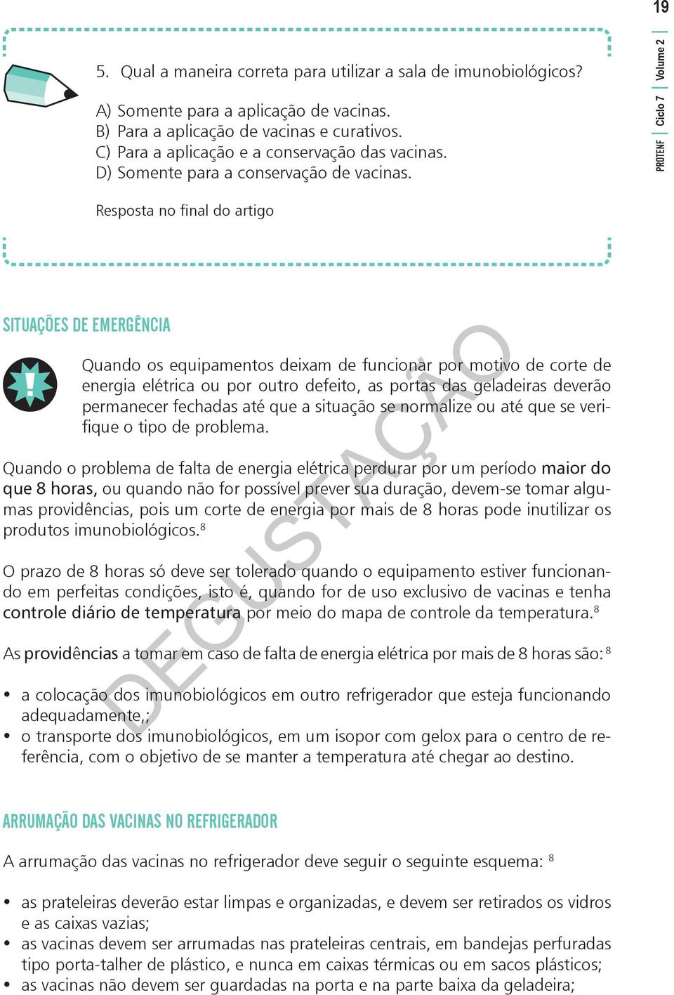 PROTENF Ciclo 7 Volume 2 Resposta no final do artigo Situações de emergência Quando os equipamentos deixam de funcionar por motivo de corte de energia elétrica ou por outro defeito, as portas das