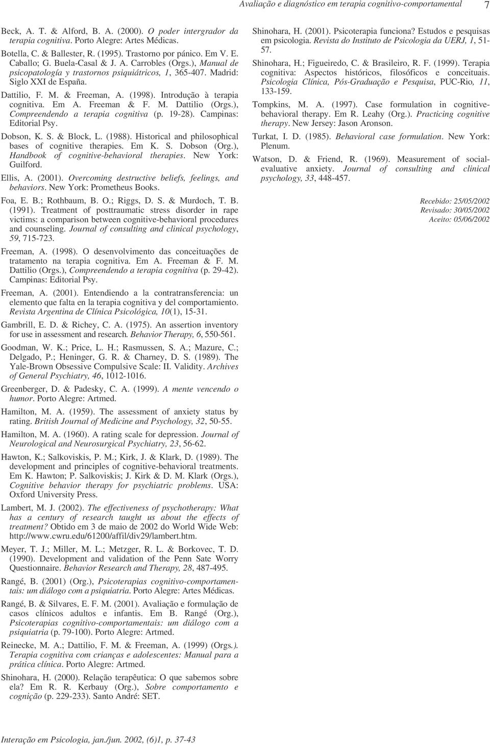 Introdução à terapia cognitiva. Em A. Freeman & F. M. Dattilio (Orgs.), Compreendendo a terapia cognitiva (p. 19-28). Campinas: Editorial Psy. Dobson, K. S. & Block, L. (1988).