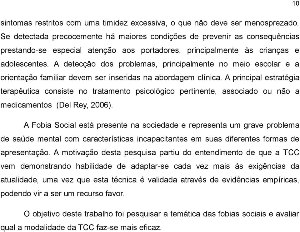 A detecção dos problemas, principalmente no meio escolar e a orientação familiar devem ser inseridas na abordagem clínica.