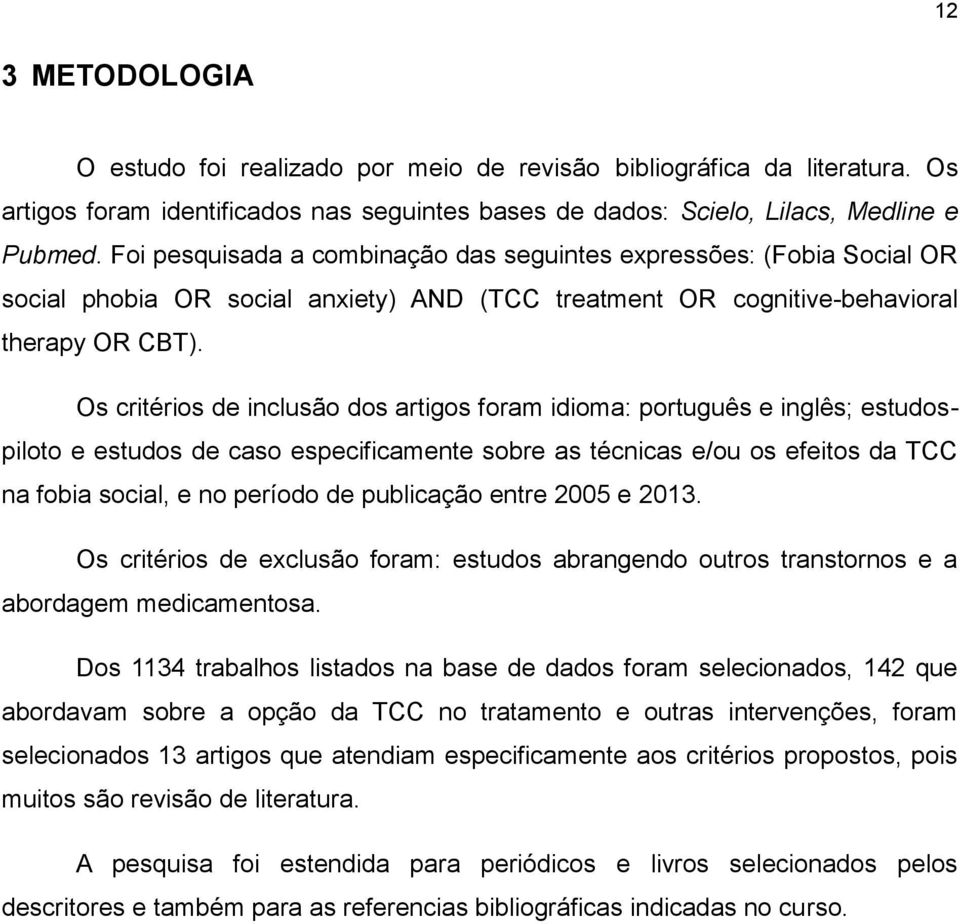 Os critérios de inclusão dos artigos foram idioma: português e inglês; estudospiloto e estudos de caso especificamente sobre as técnicas e/ou os efeitos da TCC na fobia social, e no período de