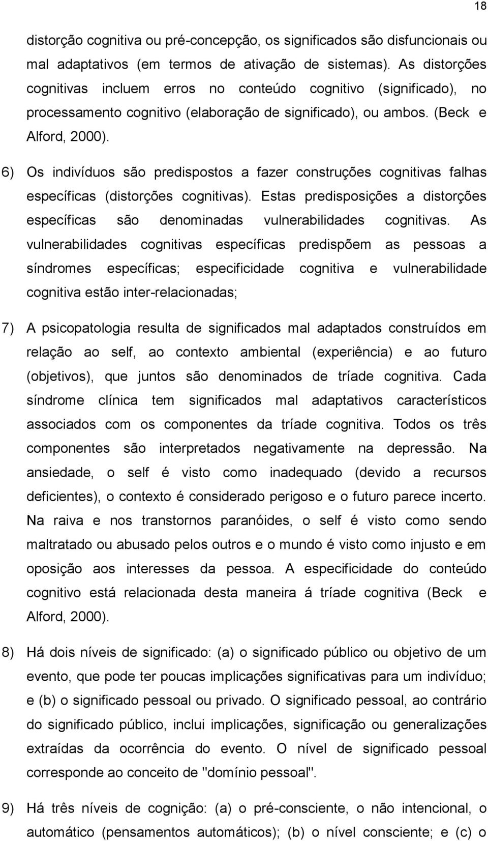 6) Os indivíduos são predispostos a fazer construções cognitivas falhas específicas (distorções cognitivas). Estas predisposições a distorções específicas são denominadas vulnerabilidades cognitivas.