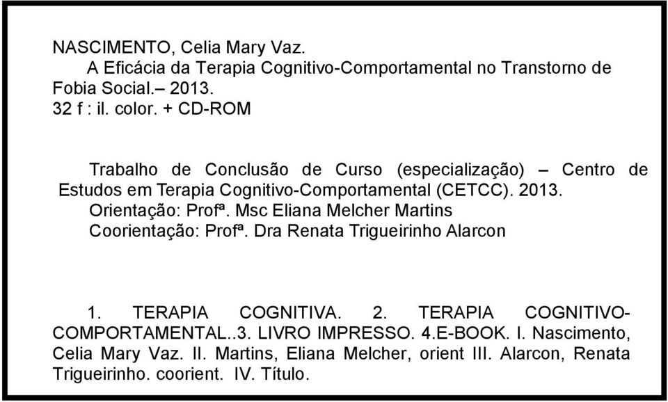 Orientação: Profª. Msc Eliana Melcher Martins Coorientação: Profª. Dra Renata Trigueirinho Alarcon 1. TERAPIA COGNITIVA. 2.