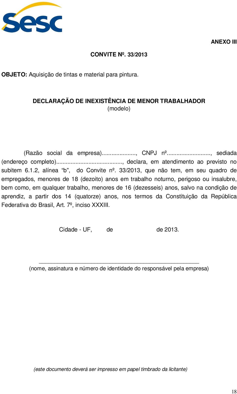 33/2013, que não tem, em seu quadro de empregados, menores de 18 (dezoito) anos em trabalho noturno, perigoso ou insalubre, bem como, em qualquer trabalho, menores de 16 (dezesseis) anos, salvo na