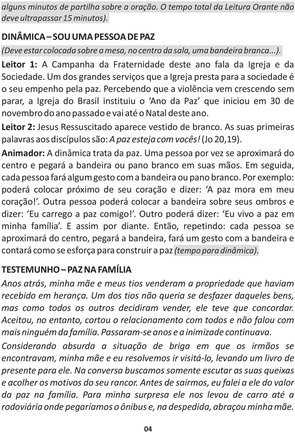 Um dos grandes serviços que a Igreja presta para a sociedade é o seu empenho pela paz.