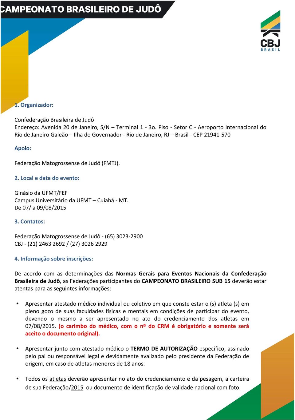 941-570 Apoio: Federação Matogrossense de Judô (FMTJ). 2. Local e data do evento: Ginásio da UFMT/FEF Campus Universitário da UFMT Cuiabá - MT. De 07/ a 09/08/2015 3.
