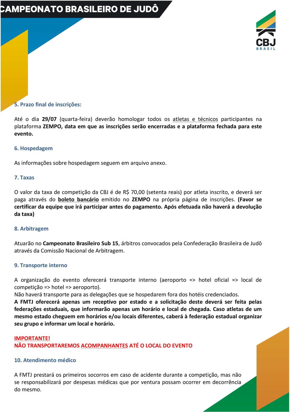 Taxas O valor da taxa de competição da CBJ é de R$ 70,00 (setenta reais) por atleta inscrito, e deverá ser paga através do boleto bancário emitido no ZEMPO na própria página de inscrições.