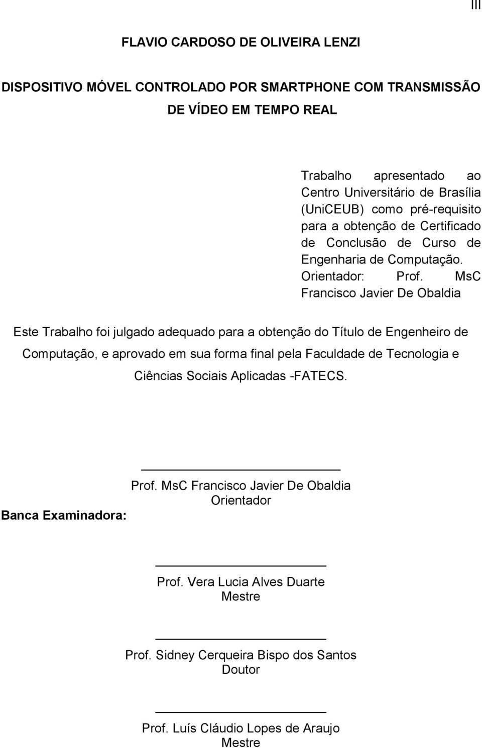 MsC Francisco Javier De Obaldia Este Trabalho foi julgado adequado para a obtenção do Título de Engenheiro de Computação, e aprovado em sua forma final pela Faculdade de