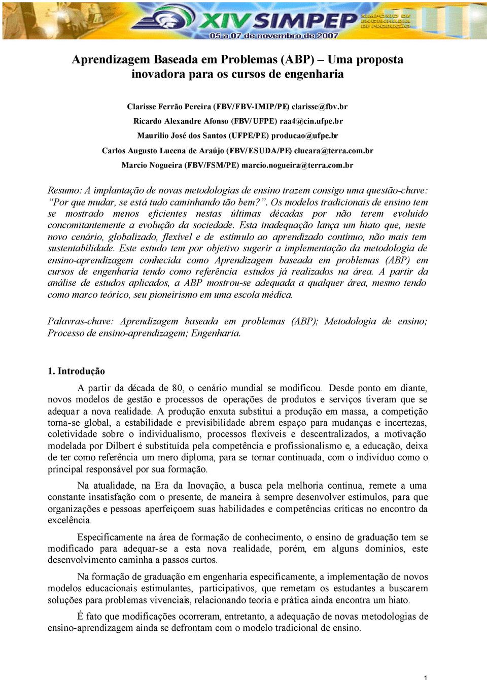 br Marcio Nogueira (FBV/FSM/PE) marcio.nogueira@terra.com.br Resumo: A implantação de novas metodologias de ensino trazem consigo uma questão-chave: Por que mudar, se está tudo caminhando tão bem?