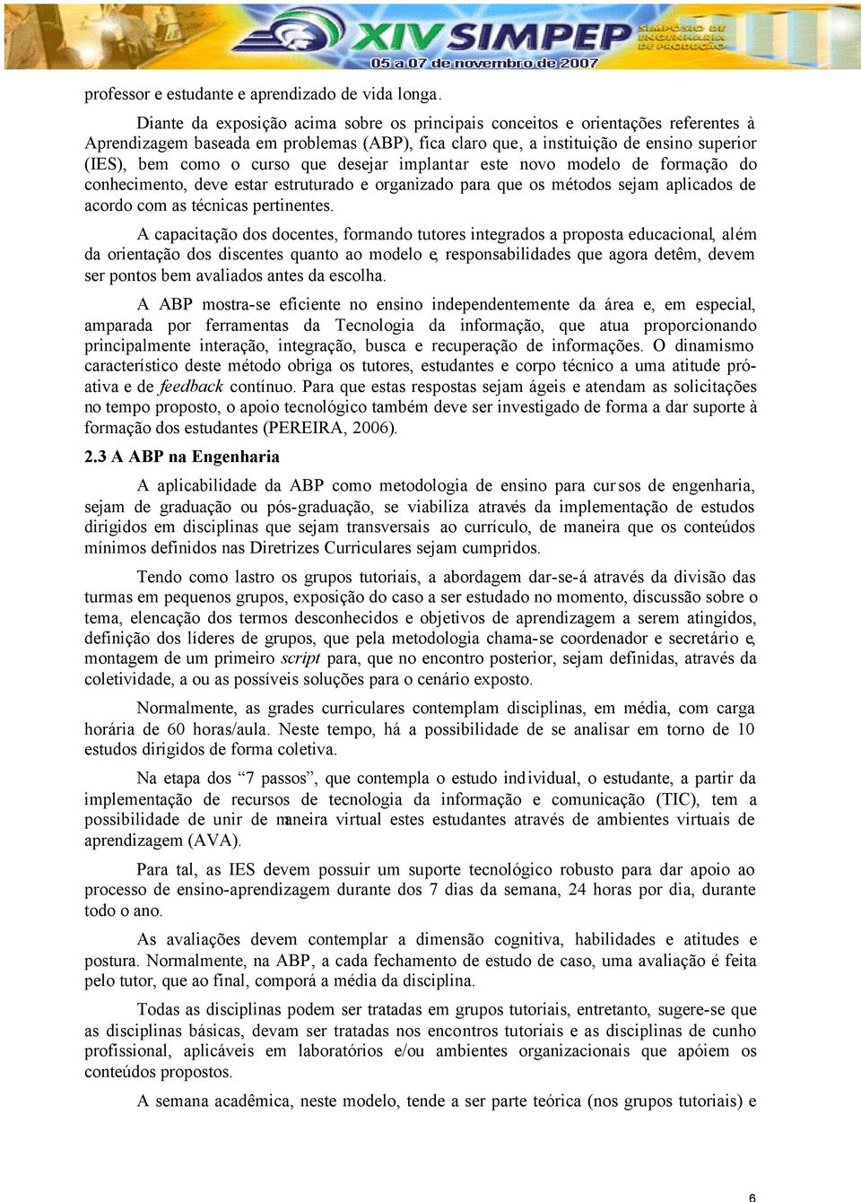 que desejar implantar este novo modelo de formação do conhecimento, deve estar estruturado e organizado para que os métodos sejam aplicados de acordo com as técnicas pertinentes.