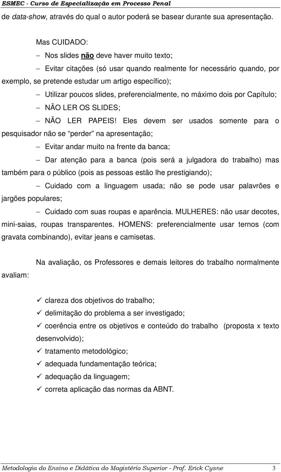 preferencialmente, no máximo dois por Capítulo; NÃO LER OS SLIDES; NÃO LER PAPEIS!