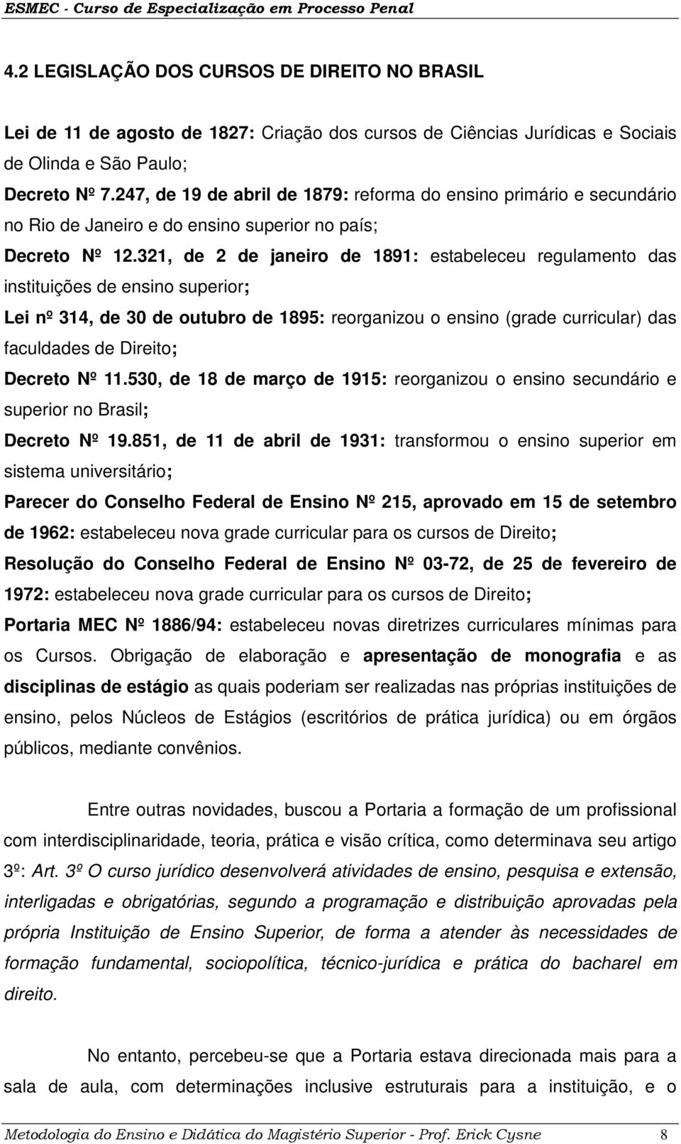 321, de 2 de janeiro de 1891: estabeleceu regulamento das instituições de ensino superior; Lei nº 314, de 30 de outubro de 1895: reorganizou o ensino (grade curricular) das faculdades de Direito;