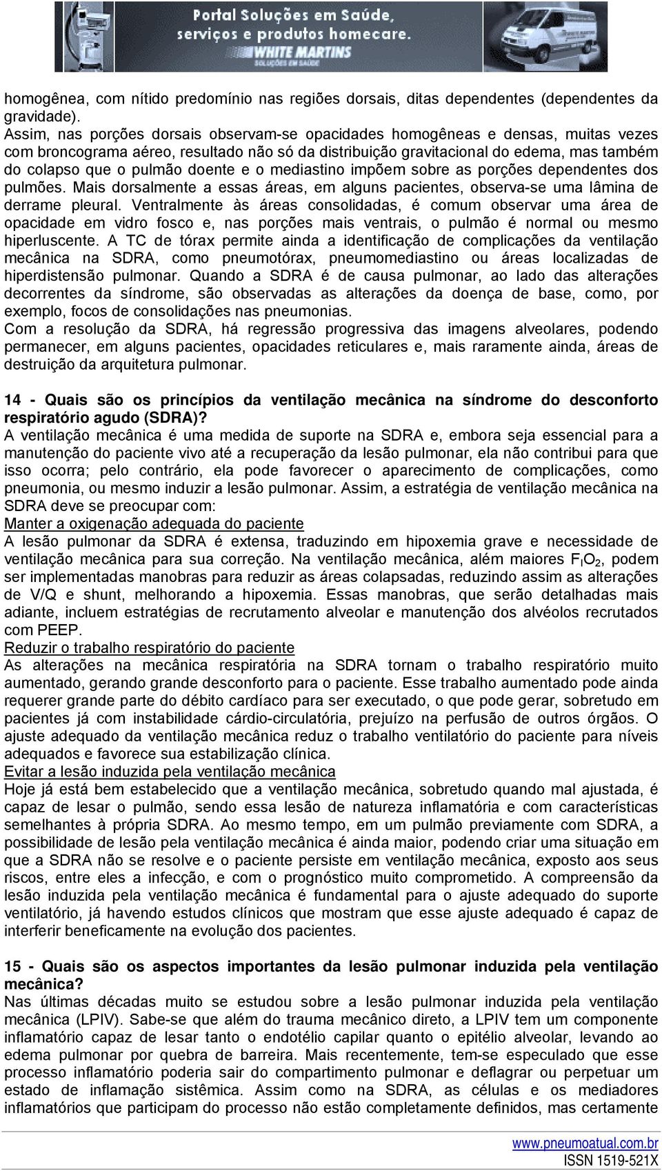 doente e o mediastino impõem sobre as porções dependentes dos pulmões. Mais dorsalmente a essas áreas, em alguns pacientes, observa-se uma lâmina de derrame pleural.