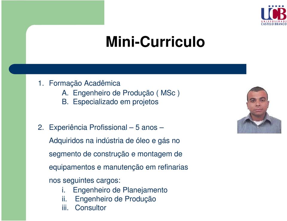 Experiência Profissional 5 anos Adquiridos na indústria de óleo e gás no segmento de