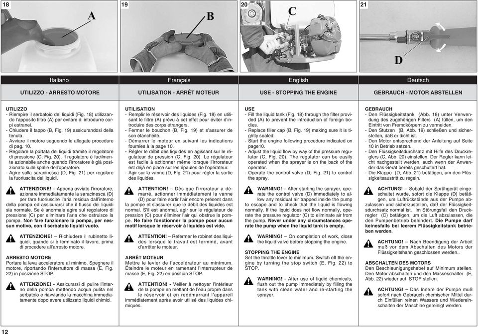 - Avviare il motore seguendo le allegate procedure di pag. 10. - Regolare la portata dei liquidi tramite il regolatore di pressione (C, Fig. 20).