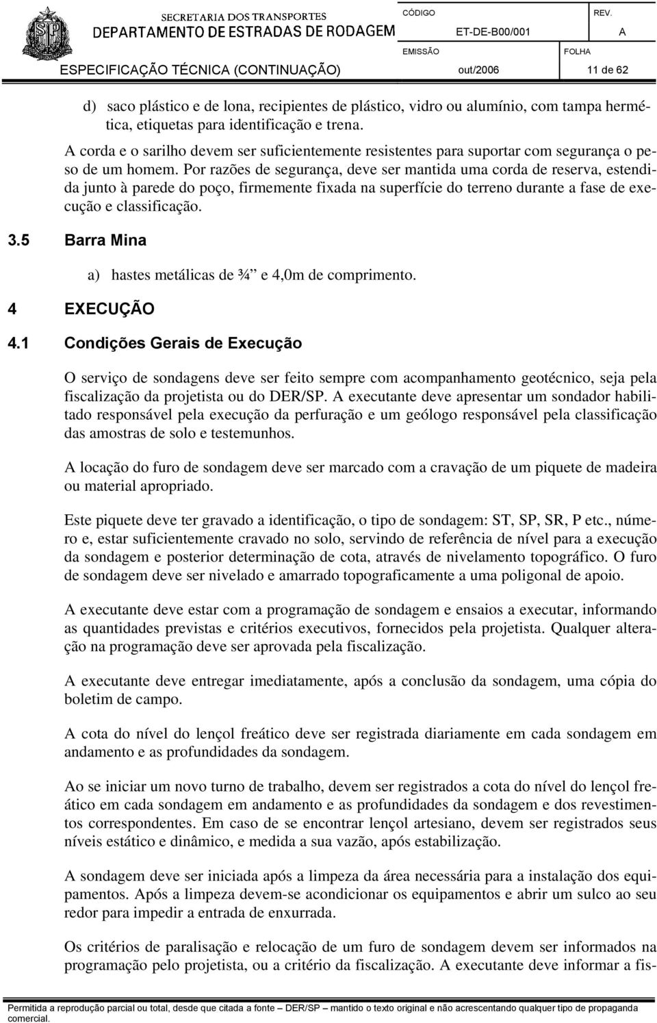 Por razões de segurança, deve ser mantida uma corda de reserva, estendida junto à parede do poço, firmemente fixada na superfície do terreno durante a fase de execução e classificação. 3.