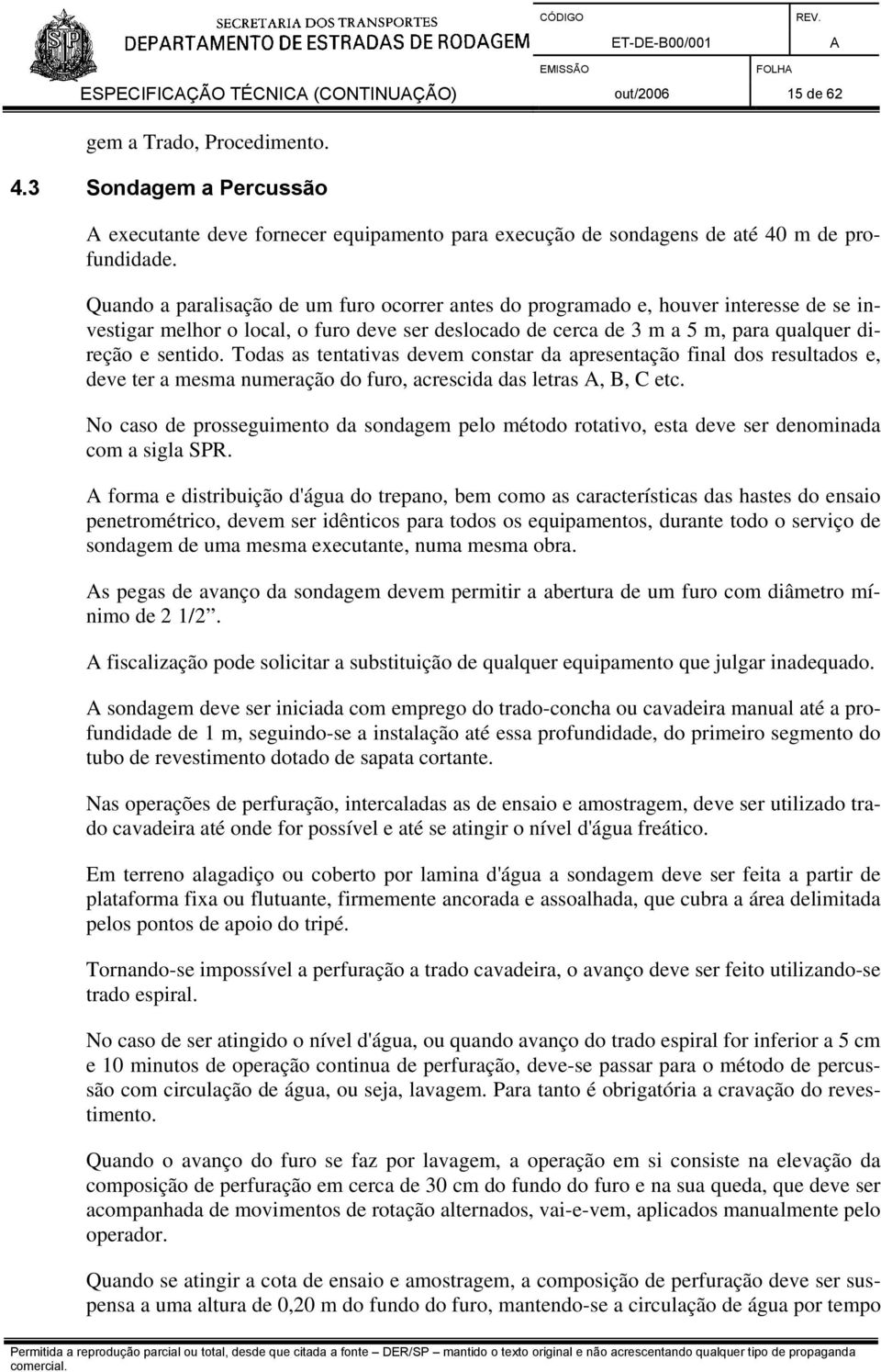 Todas as tentativas devem constar da apresentação final dos resultados e, deve ter a mesma numeração do furo, acrescida das letras, B, C etc.